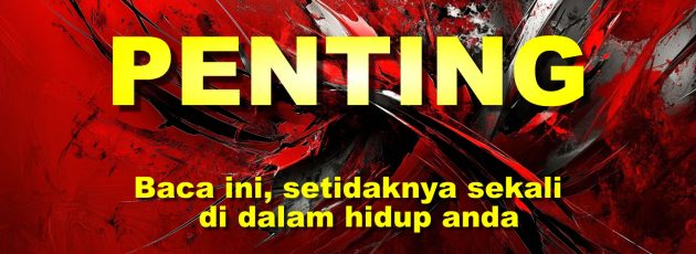 Penting! Baca Ini, Setidaknya Sekali di Dalam Hidup Anda